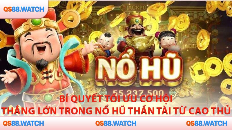 Bí quyết tối ưu cơ hội thắng lớn trong nổ hũ Thần Tài từ cao thủ