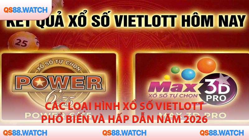 Các loại hình xổ số Vietlott phổ biến và hấp dẫn năm 2026