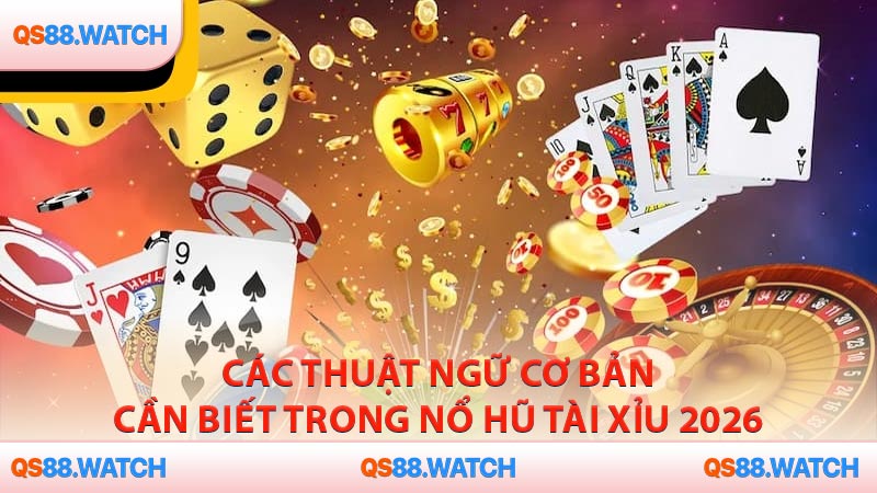 Các thuật ngữ cơ bản cần biết trong nổ hũ tài xỉu 2026