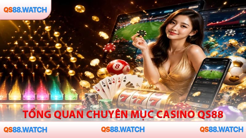 Tổng quan chuyên mục Casino QS88